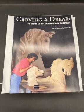 2000 Carving a Dream: Story of The Chattanooga Carousel by Lannon Woodcarving